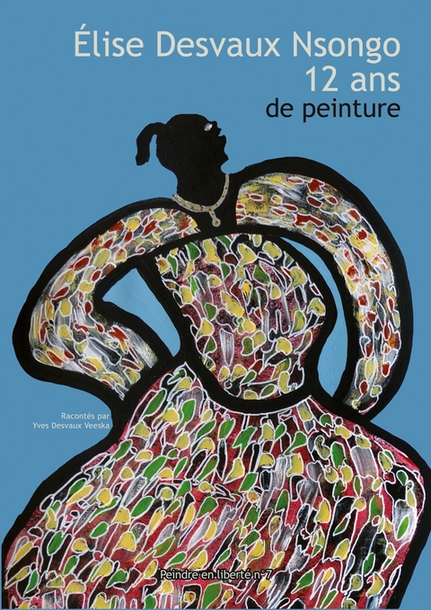 Elise Desvaux Nsongo - 12 ans de peinture -  Yves Desvaux Veeska