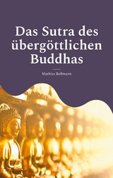 Das Sutra des &uuml;berg&ouml;ttlichen Buddhas -  Mathias Bellmann