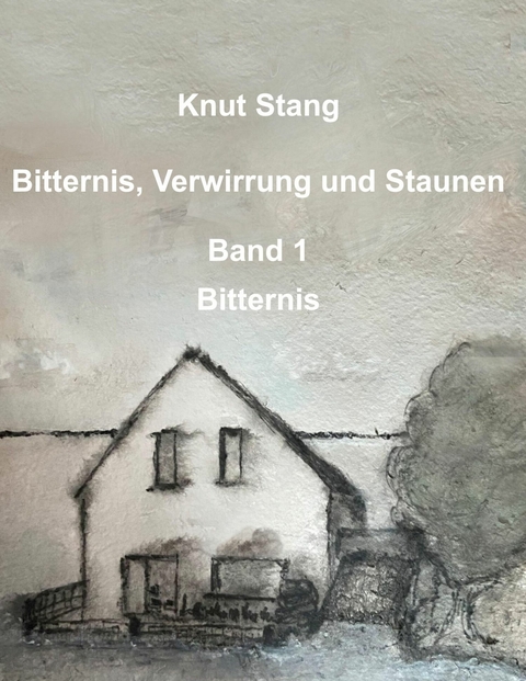 Bitternis, Verwirrung und Staunen, Bd. 1: Bitternis -  Knut Stang