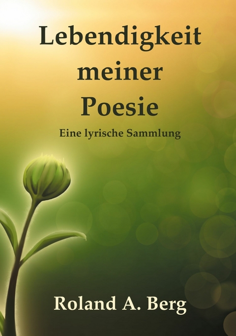 Lebendigkeit meiner Poesie -  Roland A. Berg