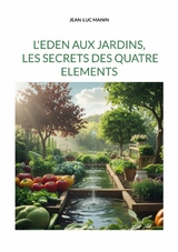 L'eden aux jardins, les secrets des quatre elements - Jean-Luc Manin