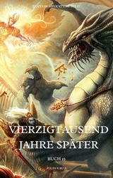 Vierzigtausend Jahre sp&auml;ter:Fantasy Adventure Sci-fi (Buch 16) - Fylies H.Ruia