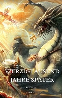 Vierzigtausend Jahre sp&auml;ter:Fantasy Adventure Sci-fi (Buch 16) - Fylies H.Ruia