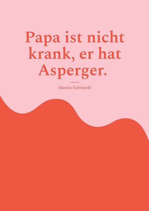 Papa ist nicht krank, er hat Asperger. - Alessia Schinardi