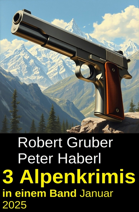 3 Alpenkrimis in einem Band Januar 2025 -  Robert Gruber,  Peter Haberl