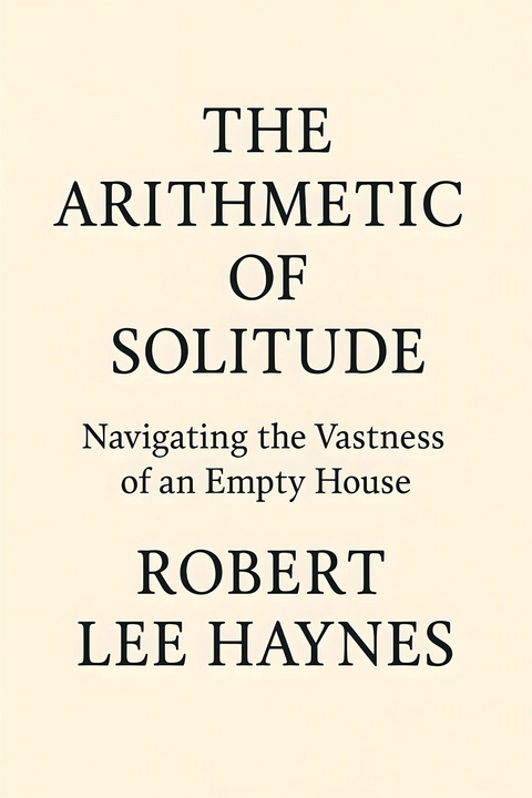 The Arithmetic of Solitude -  Robert Lee Haynes