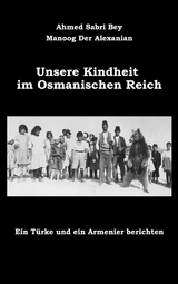 Unsere Kindheit im Osmanischen Reich - Ahmed Sabri Bey, Manoog Der Alexanian, Patrick Bartsch (&Uuml;bersetzer)