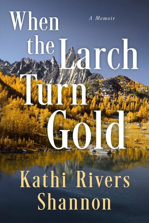When the Larch Turn Gold -  Kathi Rivers Shannon