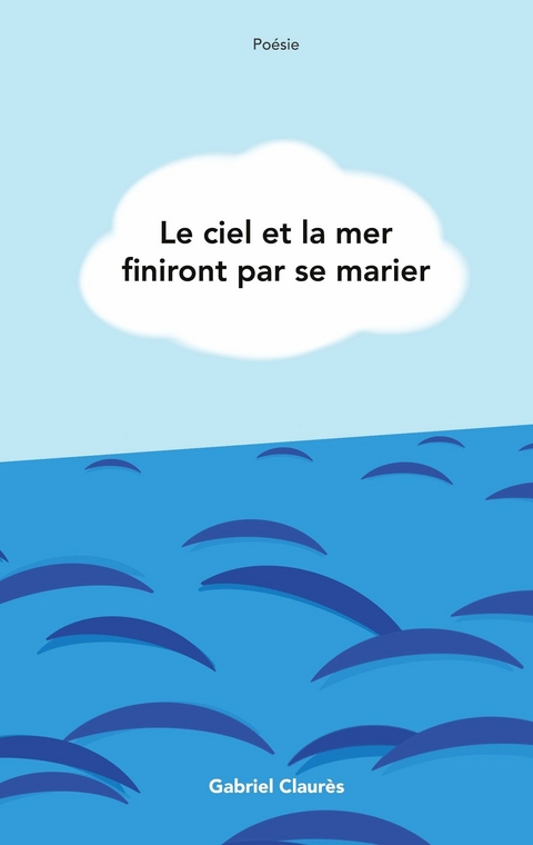 Le ciel et la mer finiront par se marier -  Gabriel Claur&egrave;s