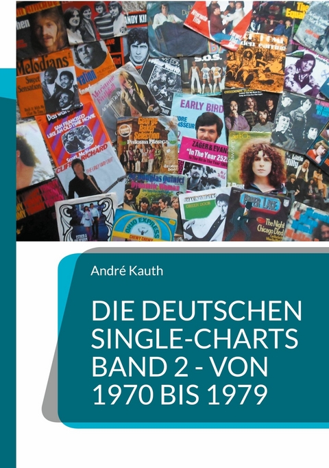 Die deutschen Single-Charts  Band 2 - 1970 bis 1979 -  Andr&eacute; Kauth
