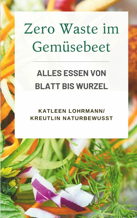 Zero Waste im Gem&uuml;sebeet - Katleen Lohrmann KreutLin naturbewusst