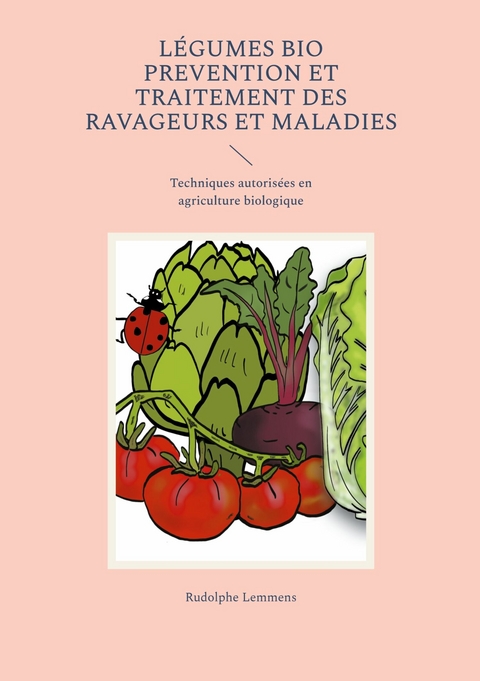 L&eacute;gumes Bio Prevention et Traitement des Ravageurs et Maladies - Rudolphe Lemmens