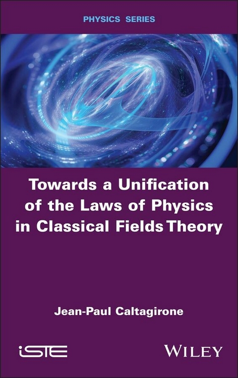 Towards a Unification of the Laws of Physics in Classical Fields Theory - Jean-Paul Caltagirone