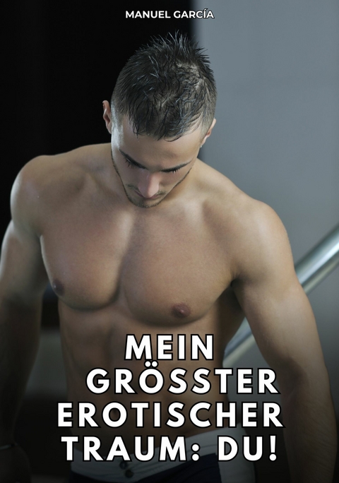 Mein gr&ouml;&szlig;ter erotischer Traum: du! -  Manuel Garc&iacute;a
