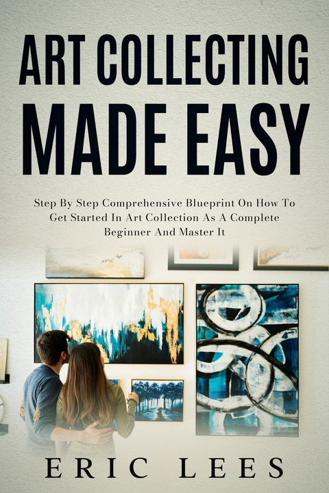 Art Collecting Made Easy -  Erick Lees