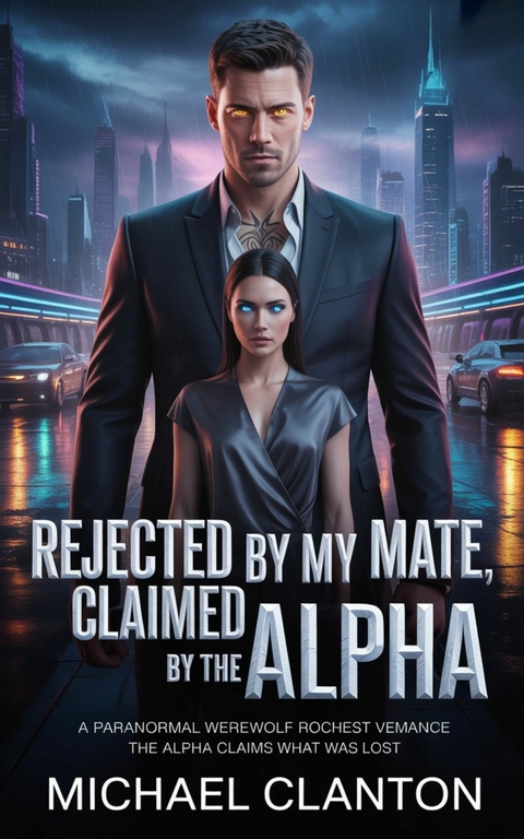Rejected by My Mate, Claimed by the alpha -  Michael Clanton