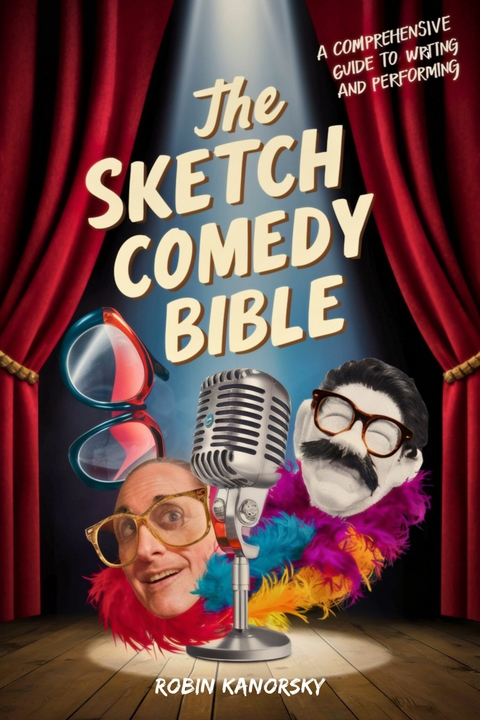 The Sketch Comedy Bible -  Robin Kanorsky