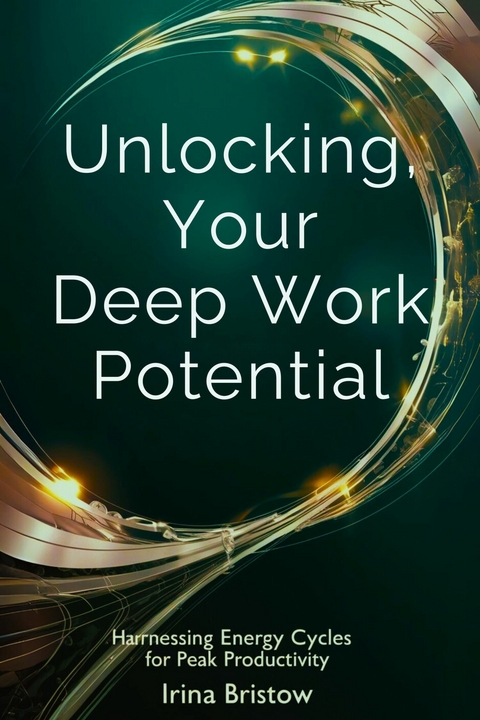 Unlocking, Your Deep Work Potential -  Irina Bristow