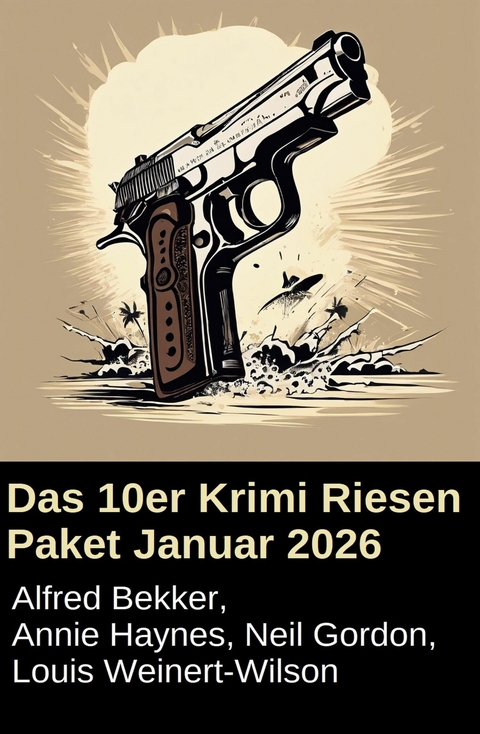 Das 10er Krimi Riesen Paket Januar 2026 -  Alfred Bekker,  Neil Gordon,  Annie Haynes,  Louis Weinert-Wilton