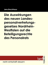 Die Auswirkungen des neuen Landespersonalvertretungsgesetzes Nordrhein-Westfalen auf die Beteiligungsrechte des Personalrats - Jens Brockhaus