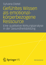 Gef&uuml;hltes Wissen als emotional-k&ouml;rperbezogene Ressource - Sylvana Dietel