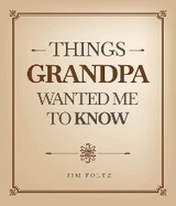 THINGS GRANDPA WANTED ME TO KNOW - JIM FOLTZ