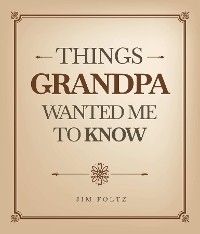 THINGS GRANDPA WANTED ME TO KNOW