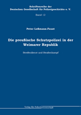 Die preußische Schutzpolizei in der Weimarer Republik - Streifendienst und Straßenkampf - Peter Leßmann-Faust