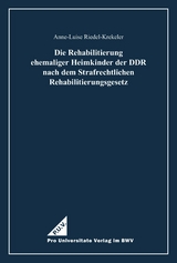Die Rehabilitierung ehemaliger Heimkinder der DDR nach dem Strafrechtlichen Rehabilitierungsgesetz - Anne-Luise Riedel-Krekeler
