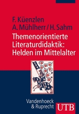 Themenorientierte Literaturdidaktik: Helden im Mittelalter - Franziska K&uuml;enzlen, Anna M&uuml;hlherr, Heike Sahm