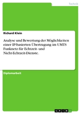 Analyse und Bewertung der Möglichkeiten einer IP-basierten Übertragung im UMTS Funknetz für Echtzeit- und Nicht-Echtzeit-Dienste. - Richard Klein