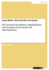 Die Deutsche Terminb&ouml;rse: M&ouml;glichkeiten und Strategien beim Handel mit Aktienoptionen -  Henry M&uuml;ller,  Dirk Schmolke,  Kai Gerdes