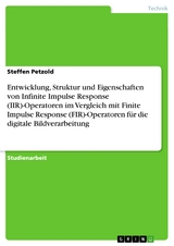 Entwicklung, Struktur und Eigenschaften von Infinite Impulse Response (IIR)-Operatoren im Vergleich mit Finite Impulse Response (FIR)-Operatoren f&uuml;r die digitale Bildverarbeitung -  Steffen Petzold