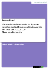 Chemische und enzymatische Synthese modifizierter Nukleins&auml;uren f&uuml;r die Analytik mit Hilfe der MALDI-TOF Massenspektrometrie - Carsten Siegert