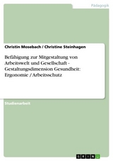 Bef&auml;higung zur Mitgestaltung von Arbeitswelt und Gesellschaft - Gestaltungsdimension Gesundheit: Ergonomie / Arbeitsschutz - Christin Mosebach, Christine Steinhagen