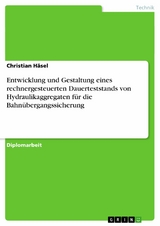 Entwicklung und Gestaltung eines rechnergesteuerten Dauerteststands von Hydraulikaggregaten f&uuml;r die Bahn&uuml;bergangssicherung -  Christian H&auml;sel