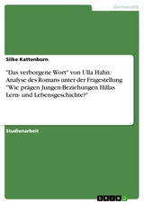 'Das verborgene Wort' von Ulla Hahn: Analyse des Romans unter der Fragestellung 'Wie pr&auml;gen Jungen-Beziehungen Hillas Lern- und Lebensgeschichte?' -  Silke Kattenborn