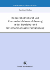 Konzernbetriebsrat und Konzernbetriebsvereinbarung in der Betriebs- und Unternehmensumstrukturierung - Bastian Kiehn