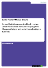 Gesundheitsf&ouml;rderung im Kindergarten unter besonderer Ber&uuml;cksichtigung von &uuml;bergewichtigen und sozial benachteiligten Kindern -  Daniel Fischer,  Manuel Greune
