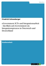 eGovernment: ICTs und Integrationsarbeit - Ein Blick auf eGovernment im Integrationsprozess in Österreich und Deutschland -  Friedrich Schneeberger