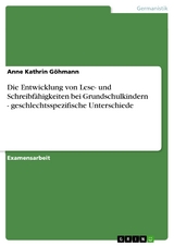 Die Entwicklung von Lese- und Schreibf&auml;higkeiten bei Grundschulkindern - geschlechtsspezifische Unterschiede -  Anne Kathrin G&ouml;hmann