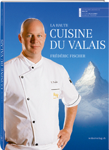 La haute cuisine du Valais - Fr&eacute;deric Fischer