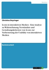 Icons in interaktiven Medien - Eine Analyse zu Wahrnehmung, Verständnis und Gestaltungskriterien von Icons zur Verbesserung der Usability von interaktiven Medien -  Christina Deyringer