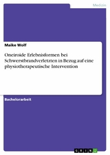 Oneiroide Erlebnisformen bei Schwerstbrandverletzten in Bezug auf eine physiotherapeutische Intervention -  Maike Wolf