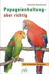 Papageienhaltung - aber richtig - Christine H&ouml;mmerich