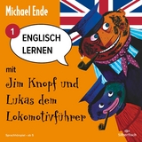 Englisch lernen mit Jim Knopf 1: Englisch lernen mit Jim Knopf und Lukas dem Lokomotivf&uuml;hrer - Teil 1 - Michael Ende