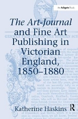 The Art-Journal and Fine Art Publishing in Victorian England, 1850-1880 - Katherine Haskins