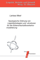 Typologische Ordnung von Logistikstrategien und ‐strukturen f&uuml;r die G&uuml;terwirtschaftsverkehrsmodellierung - Larissa Mest