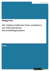 Die Funktion biblischer Texte im Rahmen der mittelalterlichen Herrschaftslegitimation - Philipp Prinz