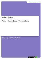 Platin - Entdeckung - Verwendung -  Herbert Lindner
